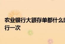 农业银行大额存单都什么时候发放 农业银行大额存单多久发行一次
