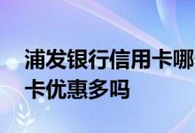 浦发银行信用卡哪个优惠多 浦发银行的信用卡优惠多吗