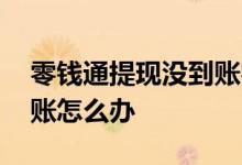 零钱通提现没到账客服电话 零钱通提现没到账怎么办