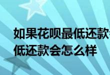如果花呗最低还款会怎么样 如果花呗没有最低还款会怎么样