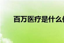 百万医疗是什么保险 百万医疗是什么
