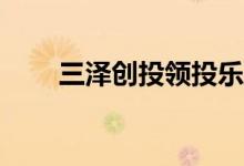 三泽创投领投乐准智芯完成A轮融资