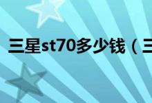 三星st70多少钱（三星ST70价格是多少钱）