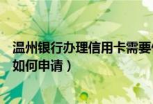 温州银行办理信用卡需要什么材料（温州银行信用卡附属卡如何申请）
