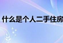 什么是个人二手住房贷款（申请条件有哪些）