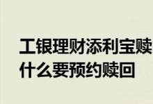 工银理财添利宝赎回时间 工银理财添利宝为什么要预约赎回