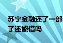 苏宁金融还了一部分还可以借吗 苏宁金融还了还能借吗