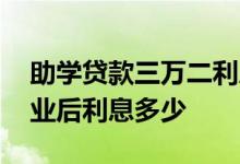 助学贷款三万二利息多少 助学贷款三万二毕业后利息多少