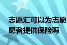志愿汇可以为志愿者提供保险吗 志愿汇为志愿者提供保险吗