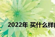 
2022年 买什么样的房子赚什么样的房子？ 