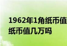 1962年1角纸币值多少钱价格表 1962年1角纸币值几万吗