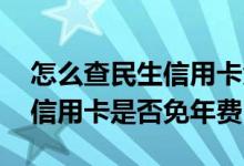 怎么查民生信用卡免年费标准 如何查询民生信用卡是否免年费
