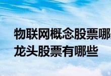 物联网概念股票哪些股票行情好 物联网股票龙头股票有哪些