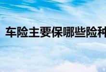 车险主要保哪些险种 车险一般是保哪些险种