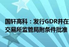 国轩高科：发行GDR并在瑞士证券交易所上市事项获得瑞士交易所监管局附条件批准