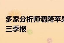 多家分析师调降苹果目标价公司下周即将公布三季报