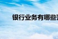 银行业务有哪些范围 银行业务有哪些