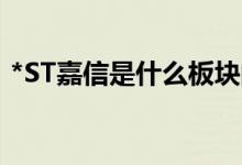 *ST嘉信是什么板块的股票（属于什么概念）