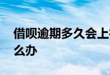 借呗逾期多久会上征信 借呗逾期上征信了怎么办