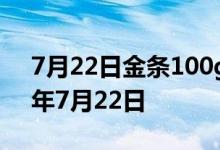 7月22日金条100g价格今天多少一克 2022年7月22日
