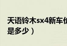 天语铃木sx4新车价（汽车铃木天语SX4价格是多少）