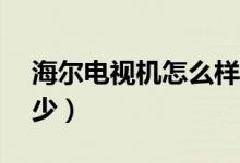 海尔电视机怎么样（海尔电视55英寸价格多少）