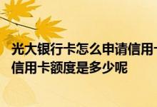 光大银行卡怎么申请信用卡额度 光大银行网上办信用卡申请信用卡额度是多少呢