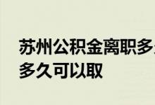苏州公积金离职多久可以取 苏州公积金离职多久可以取