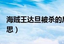 海贼王达旦被杀的后果（海贼王D代表什么意思）