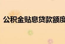 公积金贴息贷款额度 公积金贴息贷款的弊端