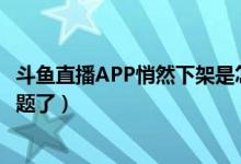 斗鱼直播APP悄然下架是怎么回事（斗鱼TV企业出现什么问题了）