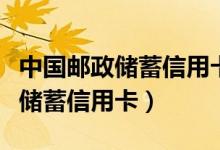 中国邮政储蓄信用卡在线申请办理（中国邮政储蓄信用卡）
