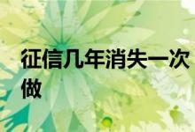 征信几年消失一次 征信多久可以消除 要如何做