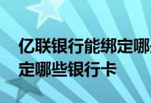 亿联银行能绑定哪些银行卡 亿联银行可以绑定哪些银行卡