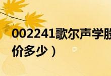 002241歌尔声学股票介绍（歌尔声学股票股价多少）