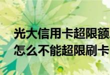 光大信用卡超限额度怎么刷出来 光大信用卡怎么不能超限刷卡