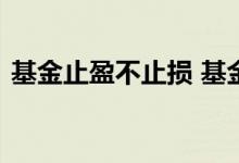 基金止盈不止损 基金止盈不止损是什么意思
