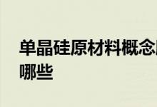 单晶硅原材料概念股 单晶硅原材料概念股有哪些 