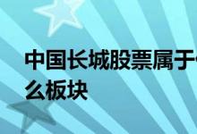 中国长城股票属于什么 中国长城股票属于什么板块 
