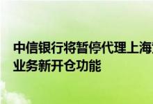 中信银行将暂停代理上海黄金交易所个人贵金属现货及延期业务新开仓功能