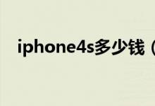 iphone4s多少钱（苹果手机多少钱合适）