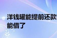 洋钱罐能提前还款吗 洋钱罐提前还款还能不能借了