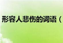 形容人悲伤的词语（形容人悲伤的词语有什）