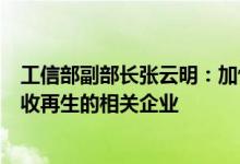 工信部副部长张云明：加快培育一批动力电池梯次利用和回收再生的相关企业