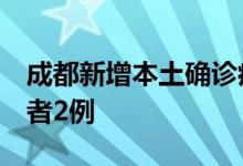 成都新增本土确诊病例1例、本土无症状感染者2例