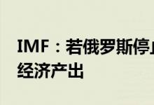 IMF：若俄罗斯停止供气德国恐损失近5％的经济产出