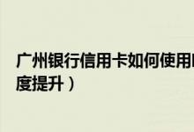 广州银行信用卡如何使用临时额度（广州银行信用卡临时额度提升）