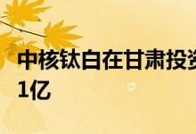 中核钛白在甘肃投资成立钒材料公司注册资本1亿