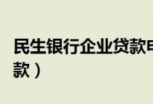 民生银行企业贷款申请流程（民生银行企业贷款）