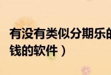 有没有类似分期乐的借钱软件（像分期乐能借钱的软件）